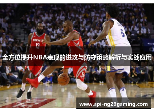 全方位提升NBA表现的进攻与防守策略解析与实战应用