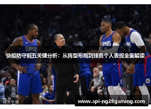 快船防守前五关键分析：从阵型布局到球员个人表现全面解读