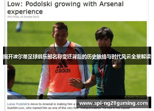 揭开波尔蒂足球俱乐部名称变迁背后的历史脉络与时代风云全景解读 揭开波尔蒂足球俱乐部名称变迁背后的历史脉络与时代风云全景解读