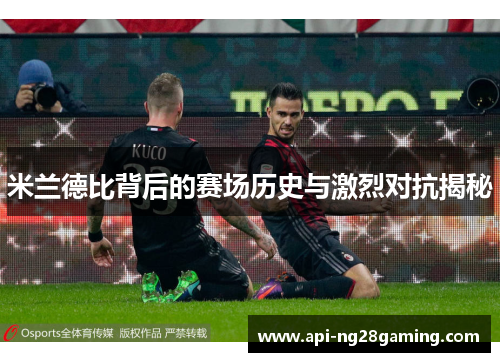 米兰德比背后的赛场历史与激烈对抗揭秘