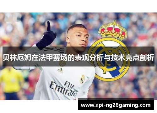 贝林厄姆在法甲赛场的表现分析与技术亮点剖析